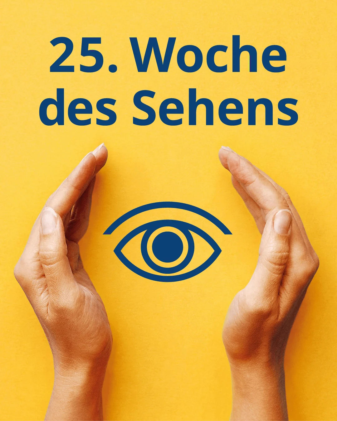 Offizielles Kampagnenmotiv zur 25. Woche des Sehens: Zwei Hände umrahmen ein dunkelblaues Augensymbol auf gelbem Hintergrund. Darüber steht „25. Woche des Sehens“.